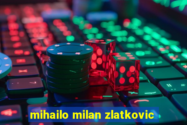 mihailo milan zlatkovic